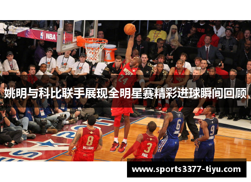 姚明与科比联手展现全明星赛精彩进球瞬间回顾