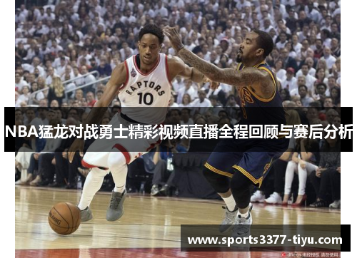 NBA猛龙对战勇士精彩视频直播全程回顾与赛后分析