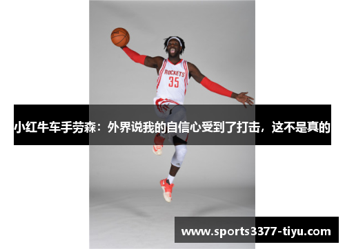 小红牛车手劳森：外界说我的自信心受到了打击，这不是真的